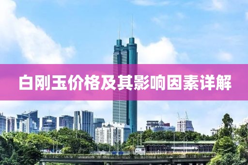 白剛玉價(jià)格及其影響因素詳解