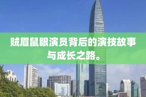 賊眉鼠眼演員背后的演技故事與成長之路。