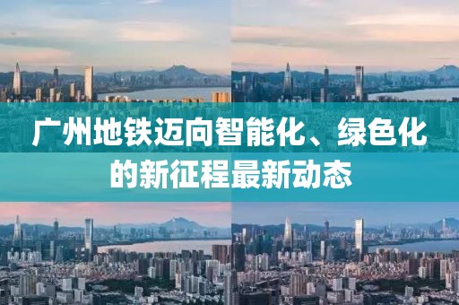 廣州地鐵邁向智能化、綠色化的新征程最新動態(tài)