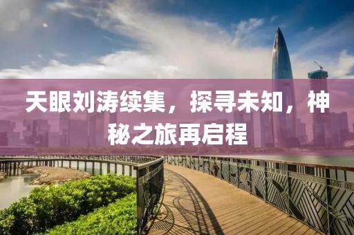 天眼劉濤續(xù)集，探尋未知，神秘之旅再啟程