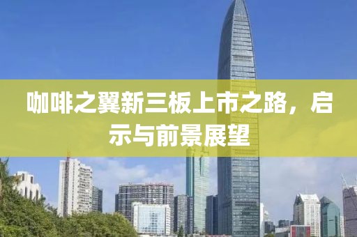 咖啡之翼新三板上市之路，啟示與前景展望