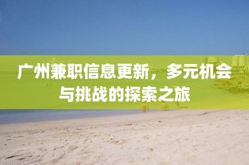 廣州兼職信息更新，多元機(jī)會與挑戰(zhàn)的探索之旅