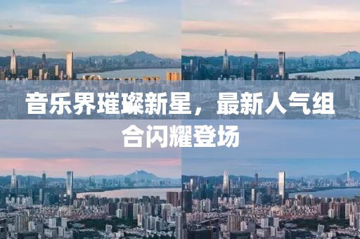 音樂界璀璨新星，最新人氣組合閃耀登場