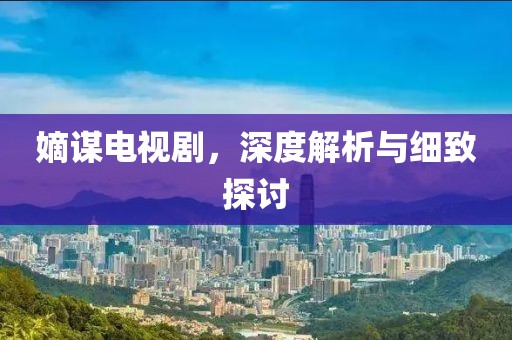 嫡謀電視劇，深度解析與細(xì)致探討
