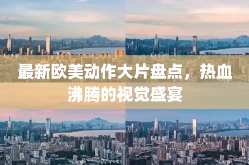 最新歐美動(dòng)作大片盤點(diǎn)，熱血沸騰的視覺盛宴