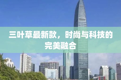 三葉草最新款，時尚與科技的完美融合