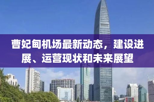 曹妃甸機(jī)場(chǎng)最新動(dòng)態(tài)，建設(shè)進(jìn)展、運(yùn)營(yíng)現(xiàn)狀和未來(lái)展望