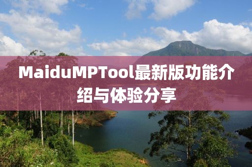 MaiduMPTool最新版功能介紹與體驗(yàn)分享