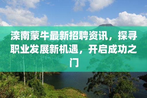 灤南蒙牛最新招聘資訊，探尋職業(yè)發(fā)展新機(jī)遇，開啟成功之門
