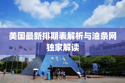 美國最新排期表解析與油條網(wǎng)獨家解讀