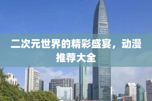 二次元世界的精彩盛宴，動(dòng)漫推薦大全