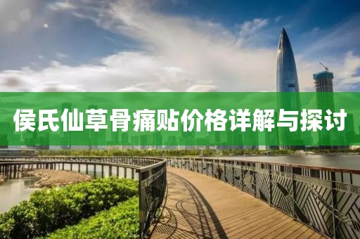 侯氏仙草骨痛貼價格詳解與探討
