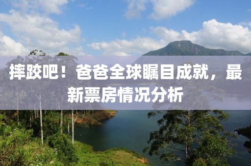 摔跤吧！爸爸全球矚目成就，最新票房情況分析