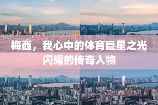 梅西，我心中的體育巨星之光閃耀的傳奇人物