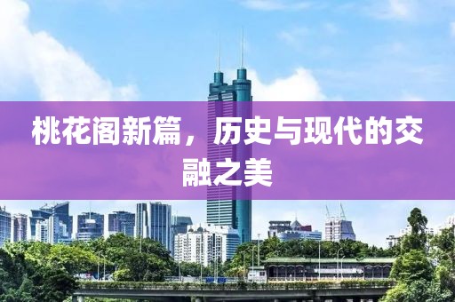 桃花閣新篇，歷史與現(xiàn)代的交融之美