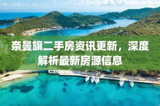 奈曼旗二手房資訊更新，深度解析最新房源信息