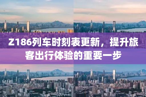 Z186列車時(shí)刻表更新，提升旅客出行體驗(yàn)的重要一步