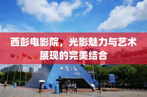 西彭電影院，光影魅力與藝術(shù)展現(xiàn)的完美結(jié)合