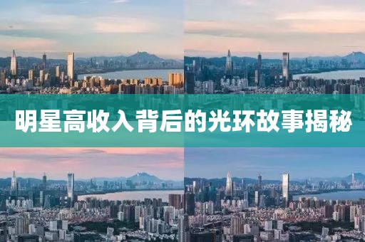 明星高收入背后的光環(huán)故事揭秘