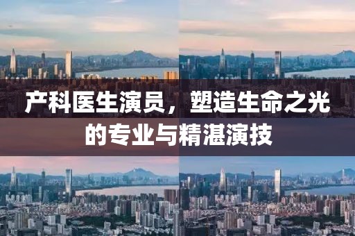 產(chǎn)科醫(yī)生演員，塑造生命之光的專(zhuān)業(yè)與精湛演技