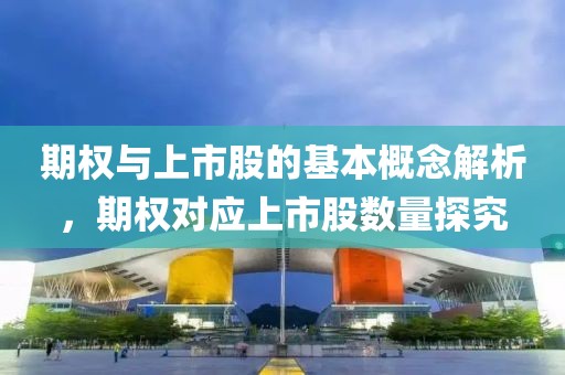 期權(quán)與上市股的基本概念解析，期權(quán)對應(yīng)上市股數(shù)量探究