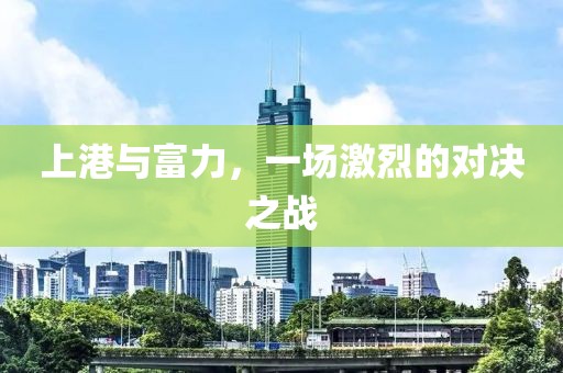 上港與富力，一場激烈的對決之戰(zhàn)