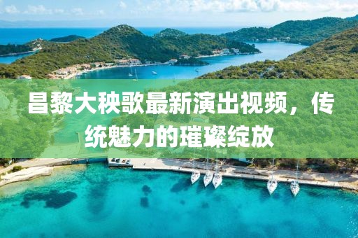 昌黎大秧歌最新演出視頻，傳統(tǒng)魅力的璀璨綻放