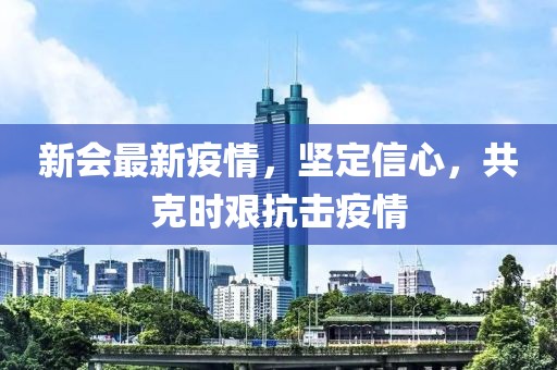 新會(huì)最新疫情，堅(jiān)定信心，共克時(shí)艱抗擊疫情