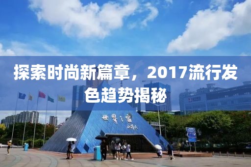 探索時(shí)尚新篇章，2017流行發(fā)色趨勢(shì)揭秘
