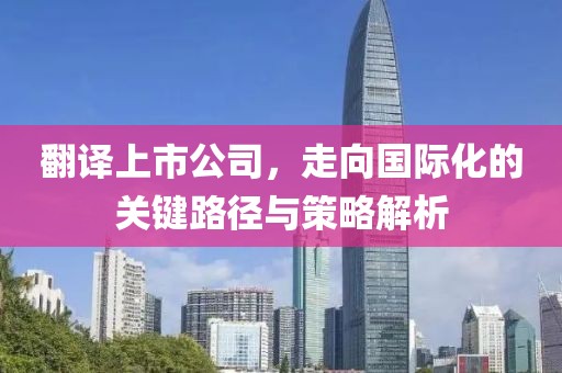 翻譯上市公司，走向國際化的關(guān)鍵路徑與策略解析