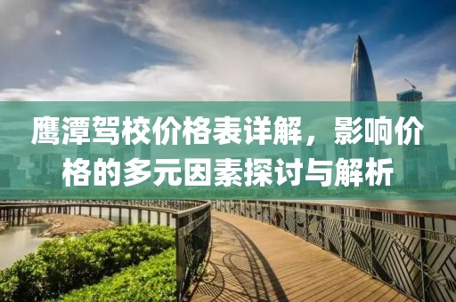 鷹潭駕校價格表詳解，影響價格的多元因素探討與解析