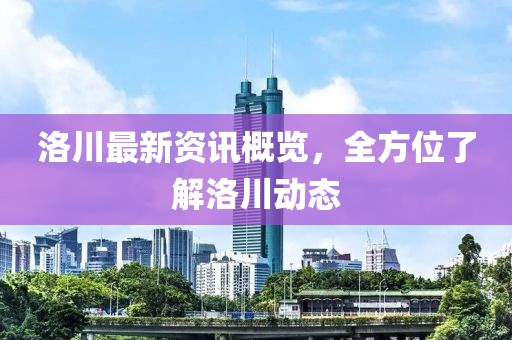 洛川最新資訊概覽，全方位了解洛川動(dòng)態(tài)