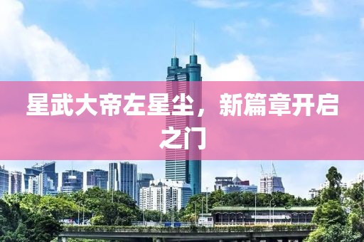 星武大帝左星塵，新篇章開啟之門