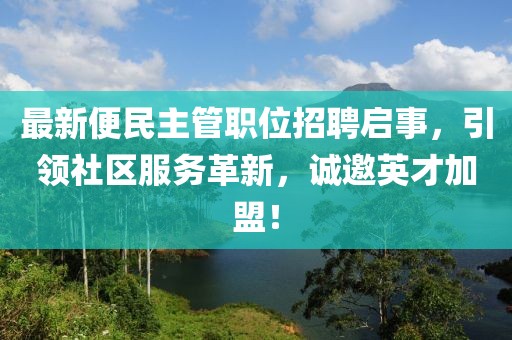 最新便民主管職位招聘啟事，引領(lǐng)社區(qū)服務(wù)革新，誠(chéng)邀英才加盟！