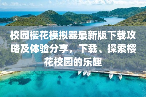校園櫻花模擬器最新版下載攻略及體驗(yàn)分享，下載、探索櫻花校園的樂趣