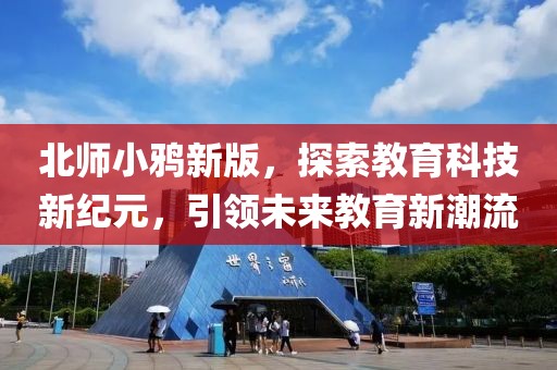 北師小鴉新版，探索教育科技新紀(jì)元，引領(lǐng)未來(lái)教育新潮流