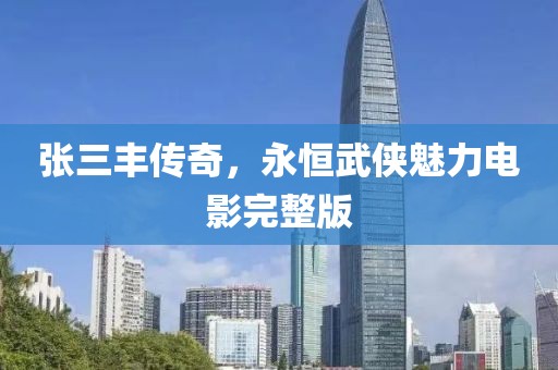 張三豐傳奇，永恒武俠魅力電影完整版
