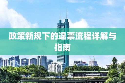 政策新規(guī)下的退票流程詳解與指南