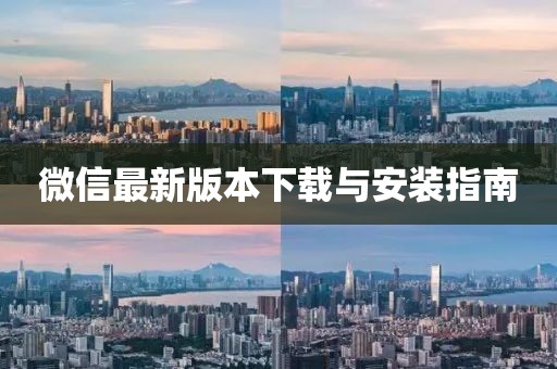 微信最新版本下載與安裝指南