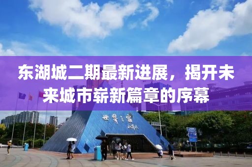 東湖城二期最新進(jìn)展，揭開未來城市嶄新篇章的序幕
