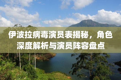 伊波拉病毒演員表揭秘，角色深度解析與演員陣容盤點