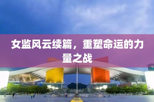 女監(jiān)風云續(xù)篇，重塑命運的力量之戰(zhàn)