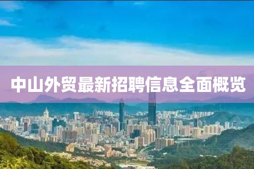 中山外貿最新招聘信息全面概覽