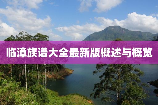 臨漳族譜大全最新版概述與概覽