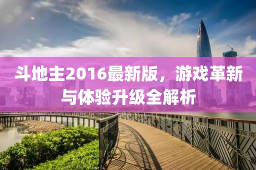 斗地主2016最新版，游戲革新與體驗升級全解析