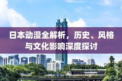 日本動漫全解析，歷史、風(fēng)格與文化影響深度探討