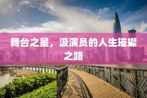 舞臺之星，汲演員的人生璀璨之路