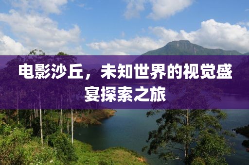 電影沙丘，未知世界的視覺盛宴探索之旅