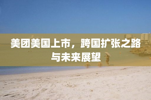 美團(tuán)美國(guó)上市，跨國(guó)擴(kuò)張之路與未來(lái)展望
