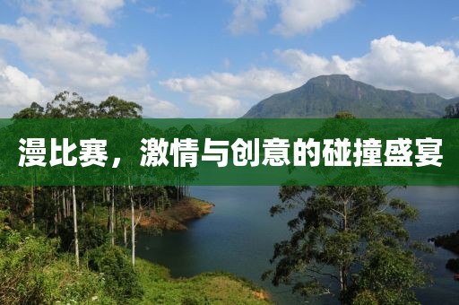 漫比賽，激情與創(chuàng)意的碰撞盛宴